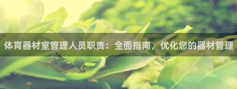 必一体育登录：体育器材室管理人员职责：全面指南，优化您的器材