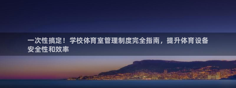 必一体育运动平台官网：一次性搞定！学校体育室管理制度完全指南
